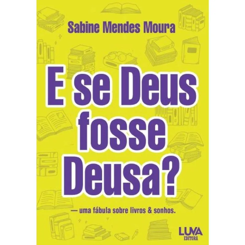 E se Deus fosse Deusa? - Uma fábula sobre livros & sonhos