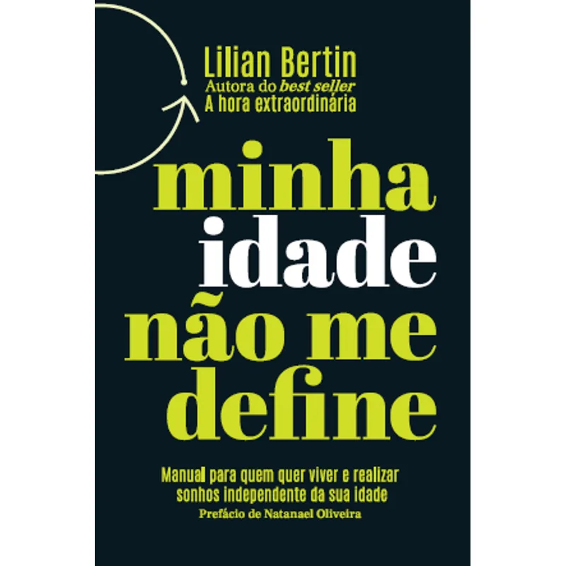 Minha Idade Não Me Define - Manual para Quem Quer Viver e Realizar Sonhos Independente da Sua Idade