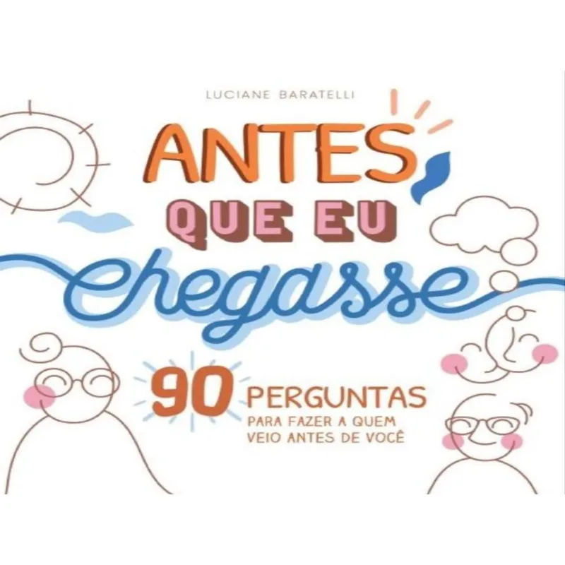 ANTES QUE EU CHEGASSE - 90 PERGUNTAS PARA FAZER A QUEM VEIO ANTES DE VOCÊ