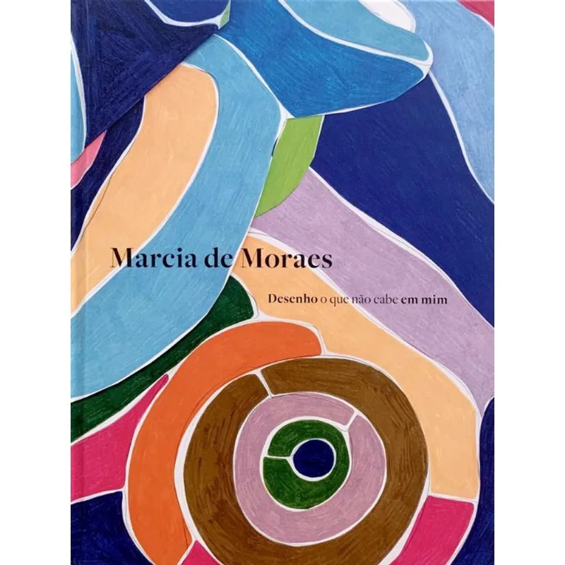 MARCIA DE MORAES - DESENHO O QUE NÃO CABE EM MIM