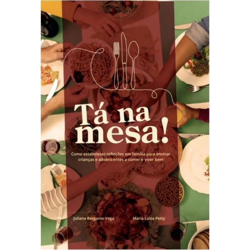 Tá na mesa. Como estabelecer refeições em família para ensinar crianças e adolescentes a comer e viver bem