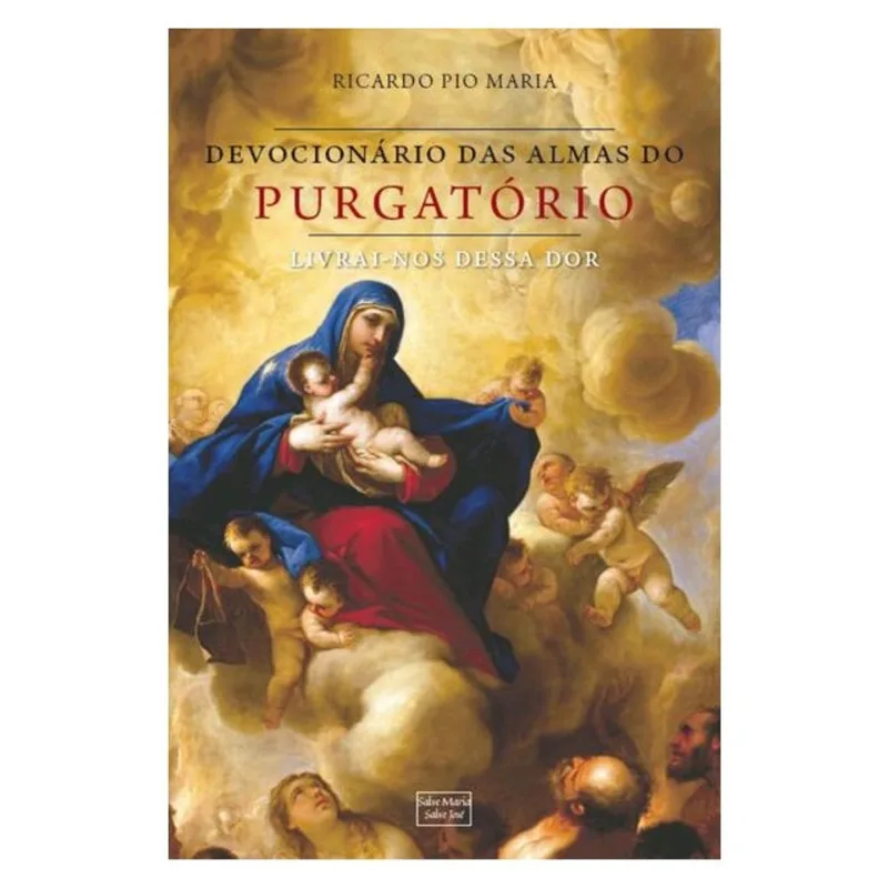 DEVOCIONÁRIO PELAS ALMAS DO PURGATÓRIO: LIVRAI-NOS DESSA DOR