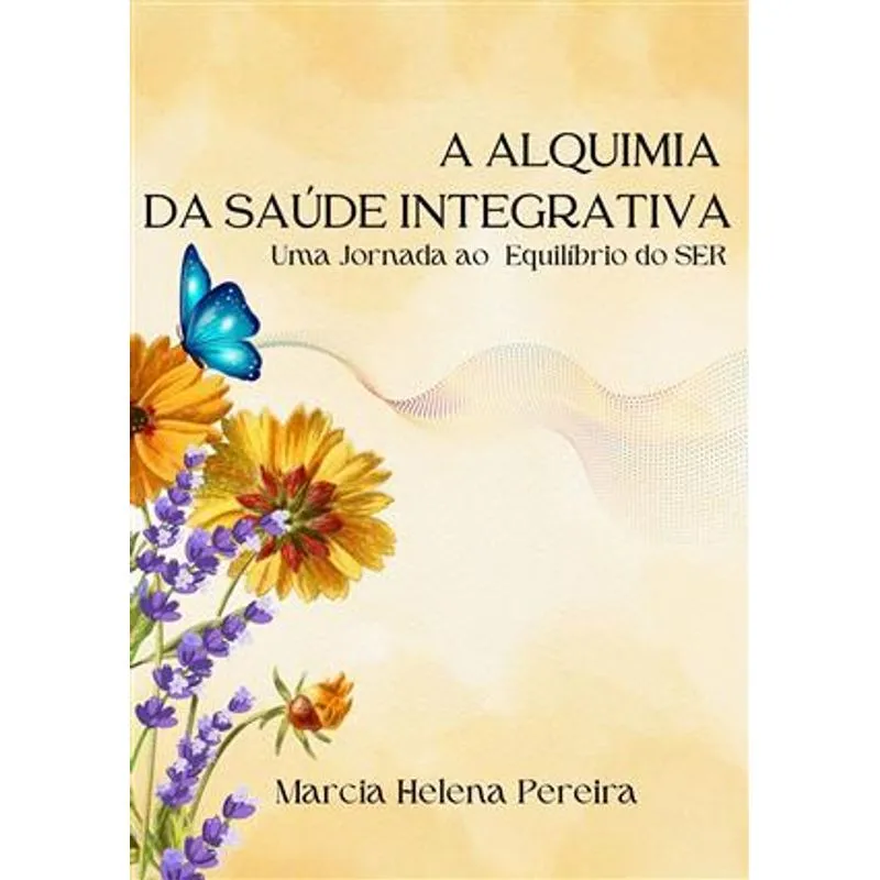 A Alquimia da Saúde Integrativa - Uma Jornada do Equilibrio do Ser