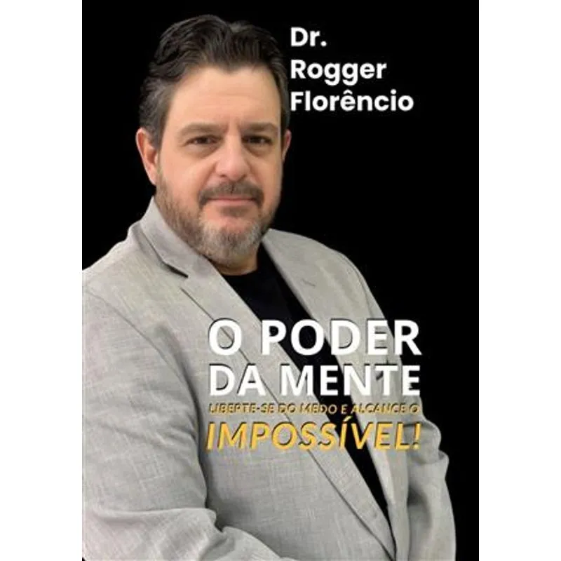 O Poder da Mente - Liberte-Se do Medo e Alcance o Impossível!