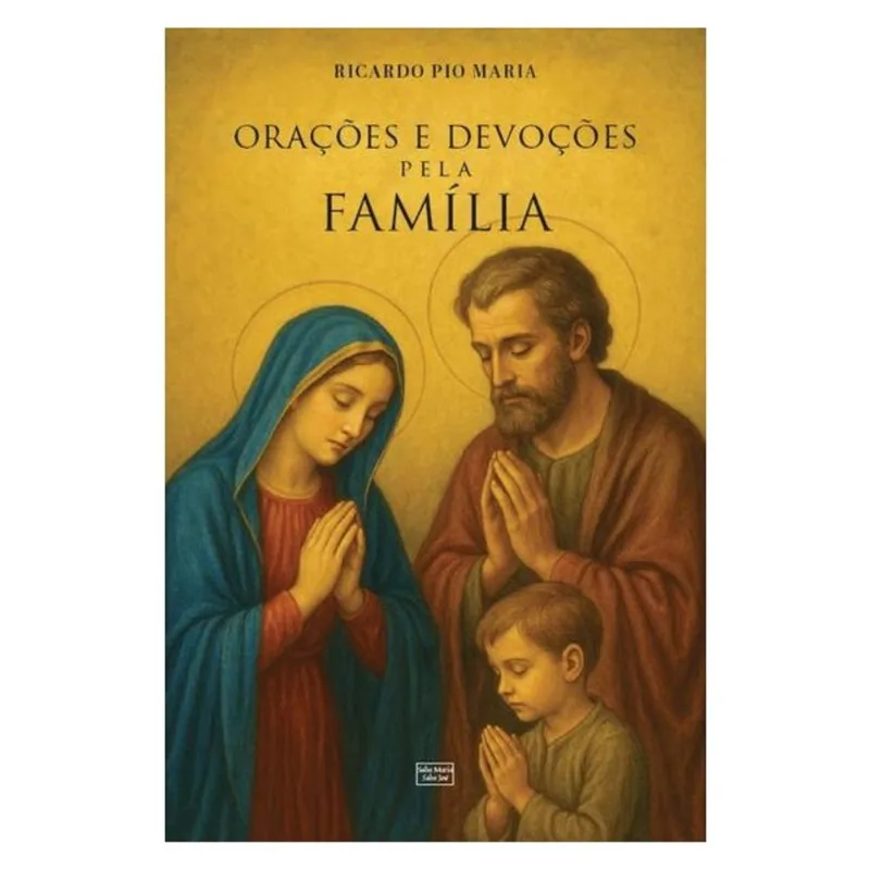 ORAÇÕES E DEVOÇÕES PELA FAMÍLIA: PRÁTICAS E SACRAMENTAIS PARA O LAR CATÓLICO
