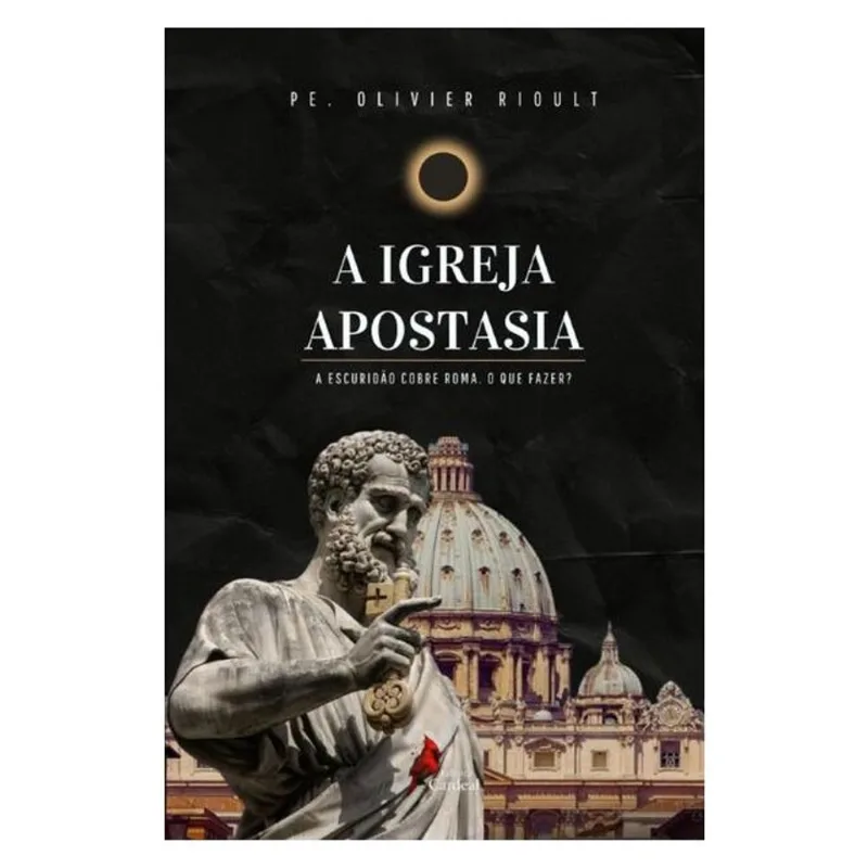 A IGREJA APOSTASIA: A ESCURIDÃO COBRE ROMA. O QUE FAZER?