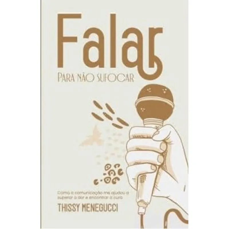 Falar para Não Sufocar - Como a Comunicação Me Ajudou a Superar a Dor e Encontrar a Cura