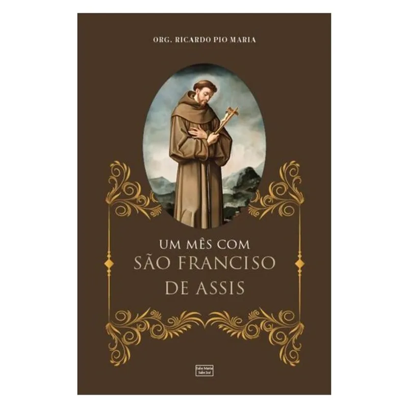 UM MÊS COM SÃO FRANCISCO DE ASSIS: E ALGUMAS ORAÇÕES AO PAI SERÁFICO
