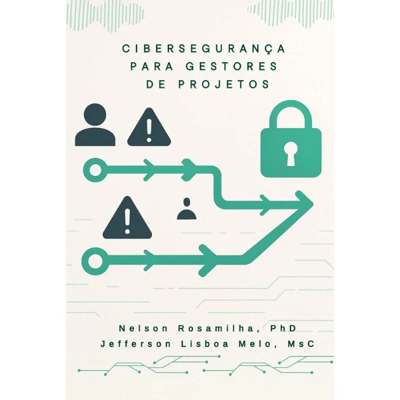Cibersegurança Para Gestores De Projetos Blueprint Prático Com Iso, Nist, Lgpd E Ia