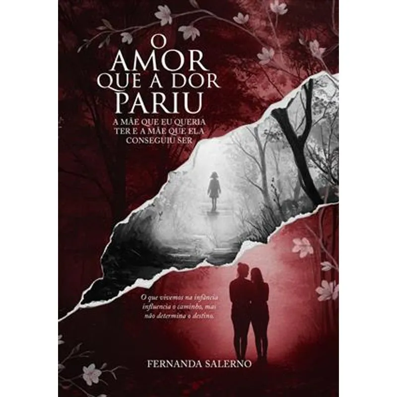 O Amor Que a Dor Pariu - a Mãe Que Eu Queria Ter e a Mãe Que Ela Conseguiu Ser