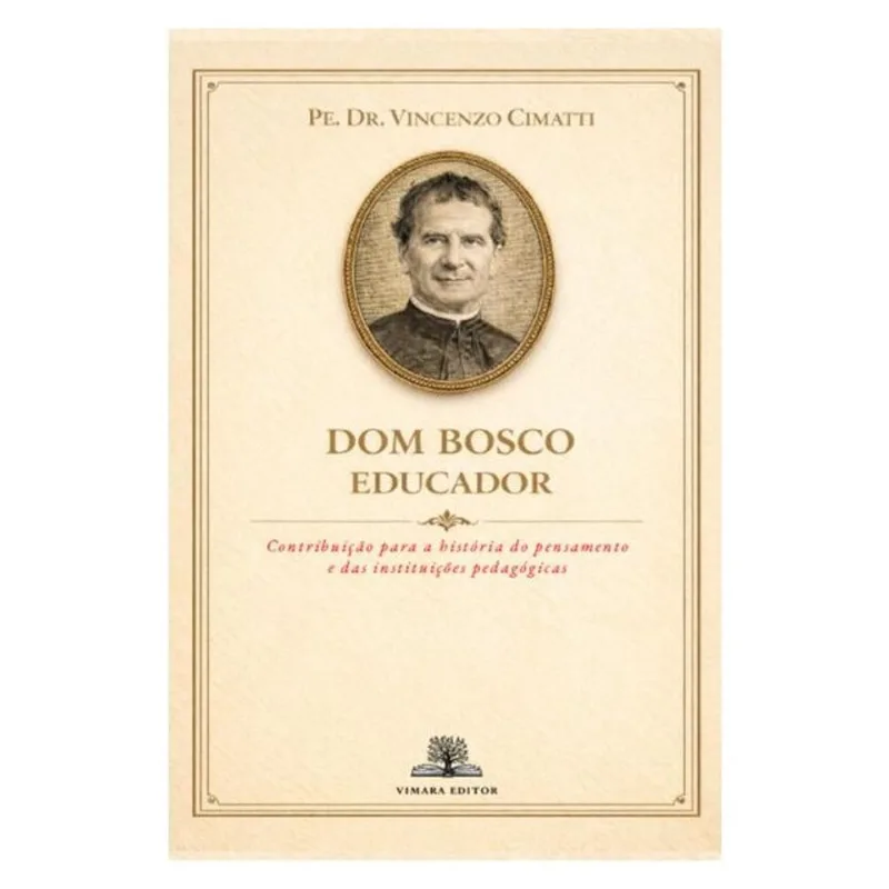 DOM BOSCO EDUCADOR: CONTRIBUIÇÃO PARA A HISTÓRIA DO PENSAMENTO E DAS INSTITUIÇÕES PEDAGÓGICAS