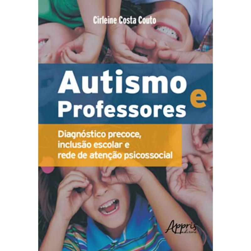 AUTISMO E PROFESSORES: DIAGNÓSTICO PRECOCE, INCLUSÃO ESCOLAR E REDE DE ATENÇÃO PSICOSSOCIAL