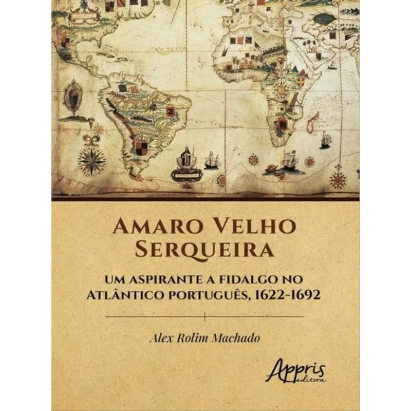 AMARO VELHO SERQUEIRA - UM ASPIRANTE A FIDALGO NO ATLÂNTICO PORTUGUÊS, 1622-1692