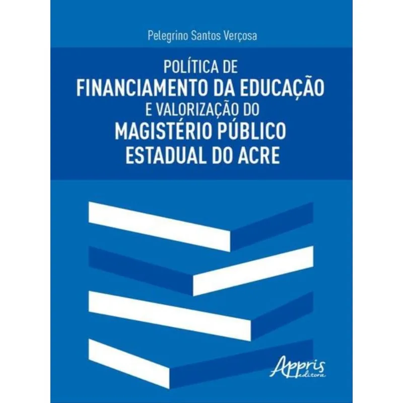 POLÍTICA DE FINANCIAMENTO DA EDUCAÇÃO E VALORIZAÇÃO DO MAGISTÉRIO PÚBLICO ESTADUAL DO ACRE