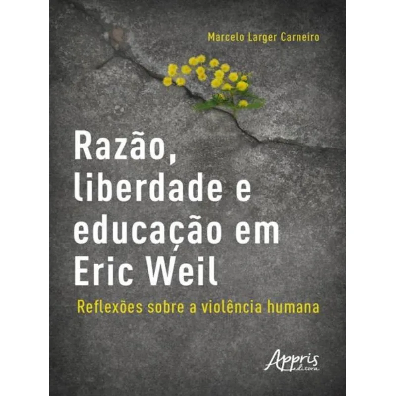 Razão, Liberdade E Educação Em Eric Weil - Reflexões Sobre A Violência Humana