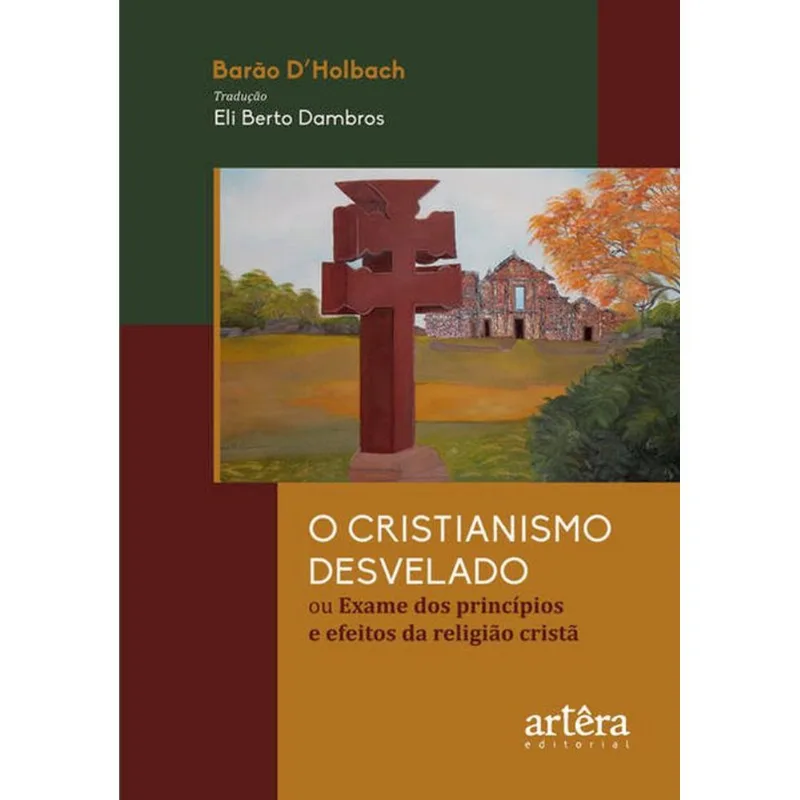 O CRISTIANISMO DESVELADO OU EXAME DOS PRINCÍPIOS E EFEITOS DA RELIGIÃO CRISTÃ