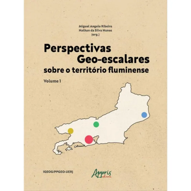 PERSPECTIVAS GEO-ESCALARES SOBRE O TERRITÓRIO FLUMINENSE - VOL. 1
