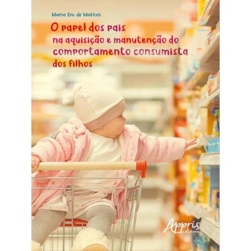 O PAPEL DOS PAIS NA AQUISIÇÃO E MANUTENÇÃO DO COMPORTAMENTO CONSUMISTA DOS FILHOS