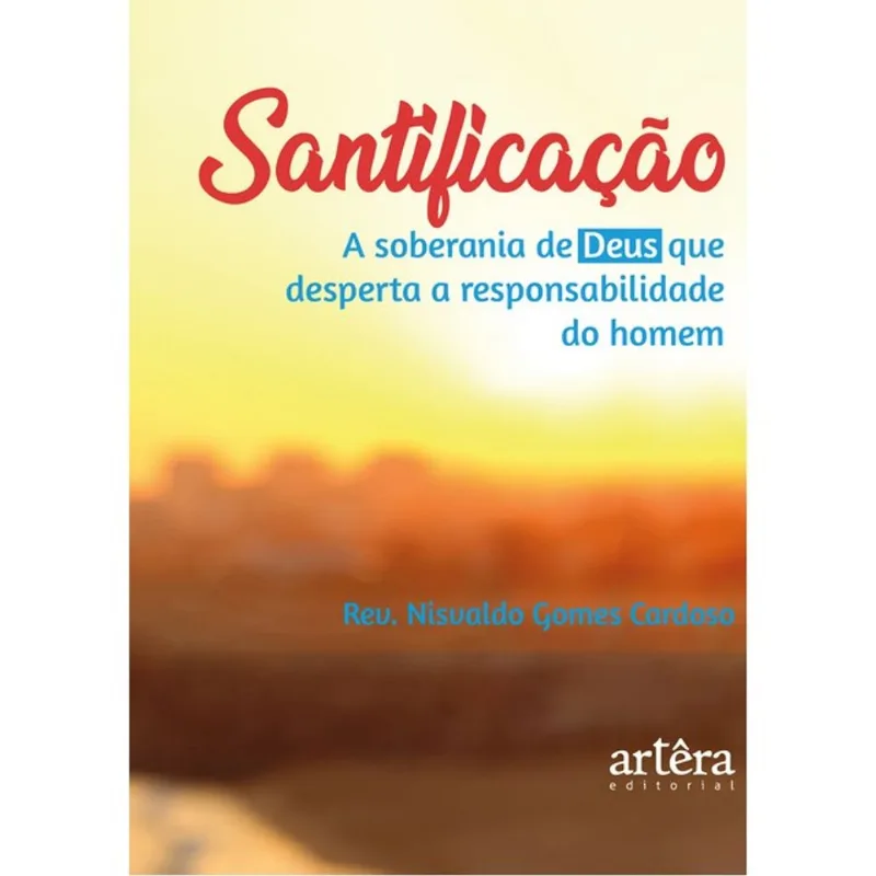SANTIFICAÇÃO: A SOBERANIA DE DEUS QUE DESPERTA A RESPONSABILIDADE DO HOMEM