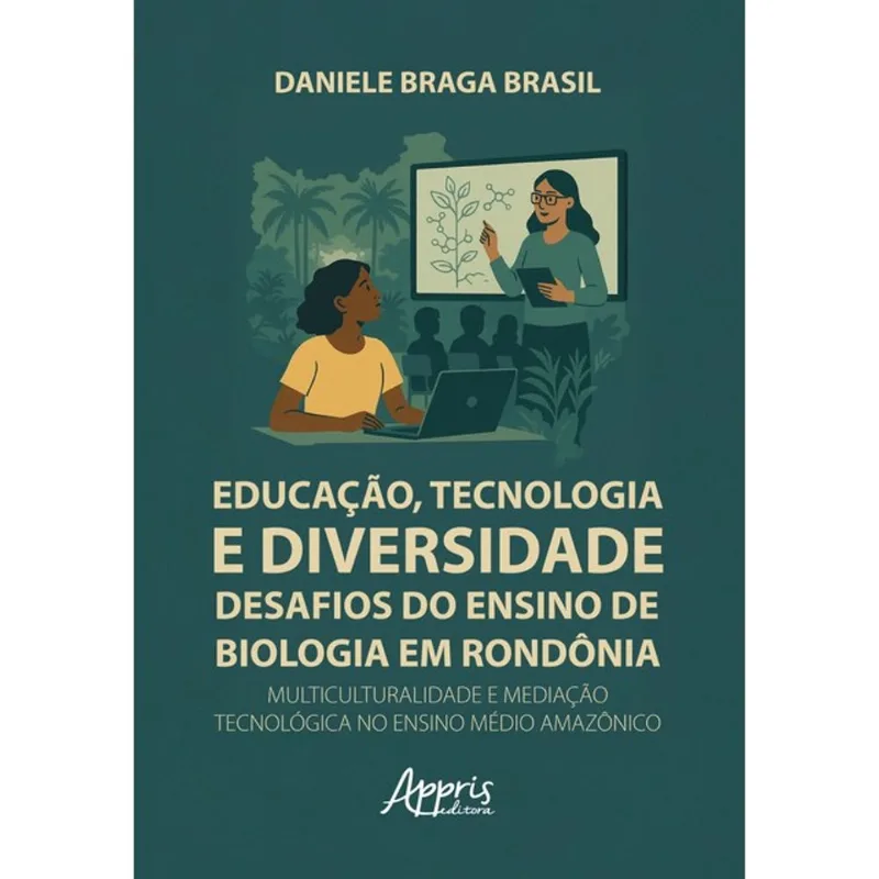 EDUCAÇÃO, TECNOLOGIA E DIVERSIDADE: DESAFIOS DO ENSINO DE BIOLOGIA EM RONDÔNIA.
