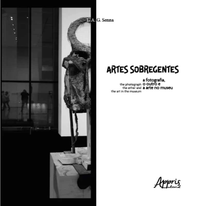 Artes Sobregentes: a Fotografia, o Outro e a Arte no Museu / The Photograph, The Other and The Art in The Museum (Bilingual Edition)