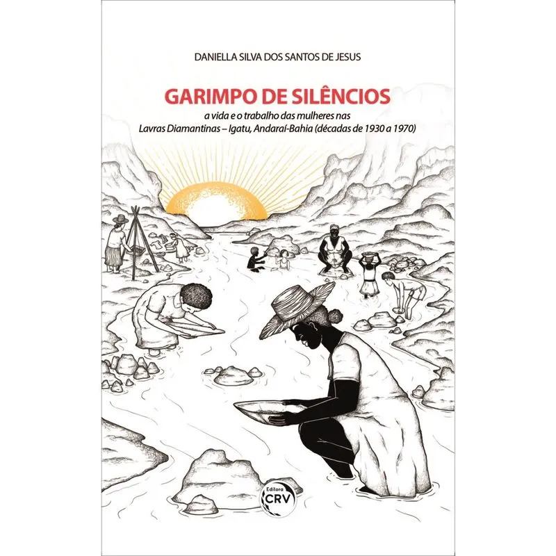 Livro - Garimpo de silêncios: a vida e o trabalho das mulheres nas lavras Diamantinas – Igatu, Andaraí- Bahia (décadas de 1930 a 1970)