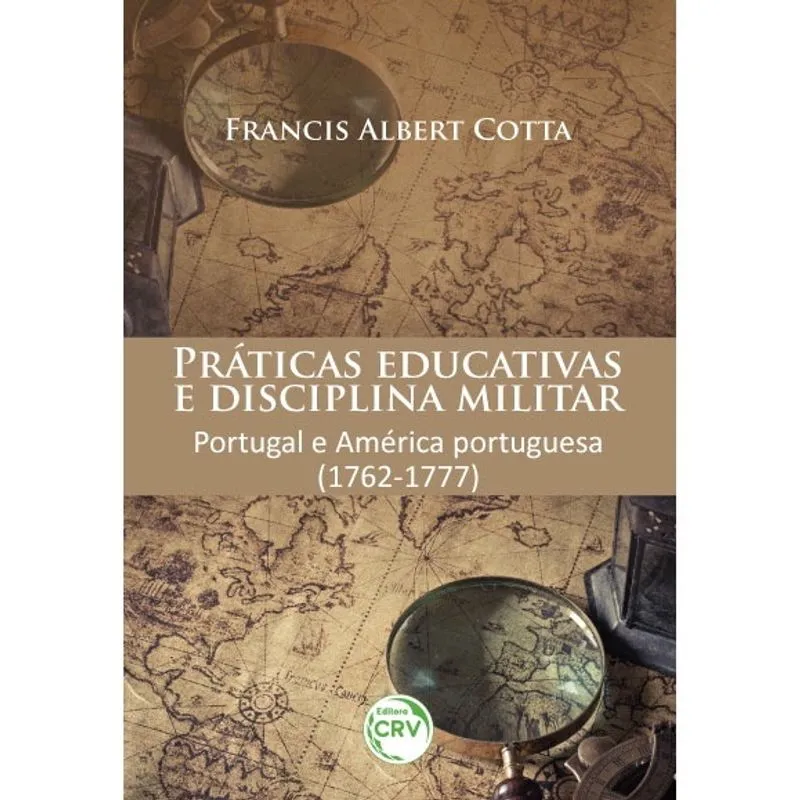 Livro - Práticas educativas e disciplina militar: Portugal e américa portuguesa (1762-1777)