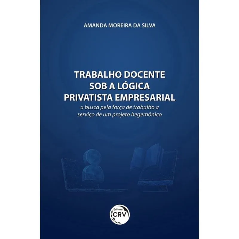 Livro - Trabalho docente sob a lógica privatista empresarial: a busca pela força de trabalho a serviço de um projeto hegemônico