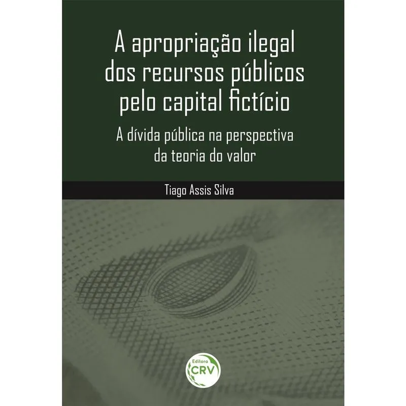 Livro - A apropriação ilegal dos recursos públicos pelo capital fictício: a dívida pública na perspectiva da teoria do valor