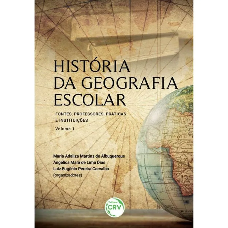 Livro - História da geografia escolar: fontes, professores, práticas e instituições – volume 1