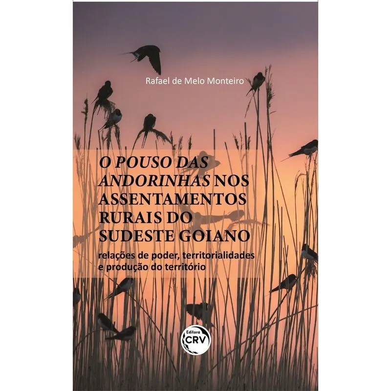 Livro - O pouso das andorinhas nos assentamentos rurais do sudeste goiano: relações de poder, territorialidades e produção do território