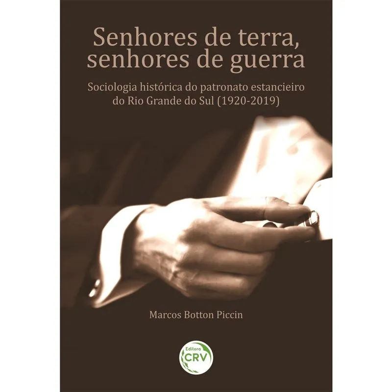 Livro - Senhores de terra, senhores de guerra: Sociologia histórica do patronato estancieiro do Rio Grande do Sul (1920-2019).