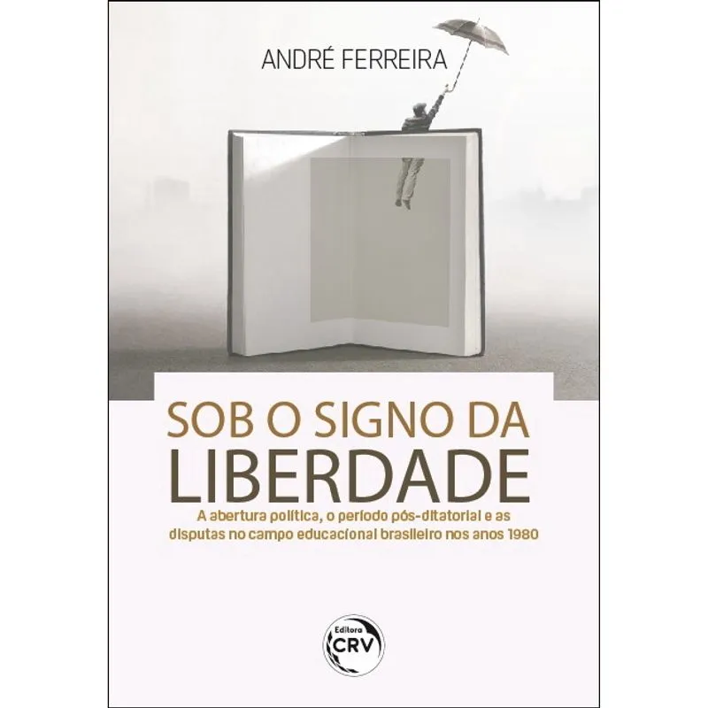 Livro - Sob o signo da liberdade: a abertura política, o período pós-ditatorial e as disputas no campo educacional brasileiro nos anos 1980