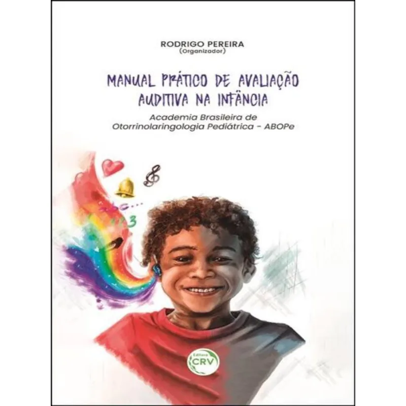 MANUAL PRÁTICO DE AVALIAÇÃO AUDITIVA NA INFÂNCIA: ACADEMIA BRASILEIRA DE OTORRINOLARINGOLOGIA PEDIÁT