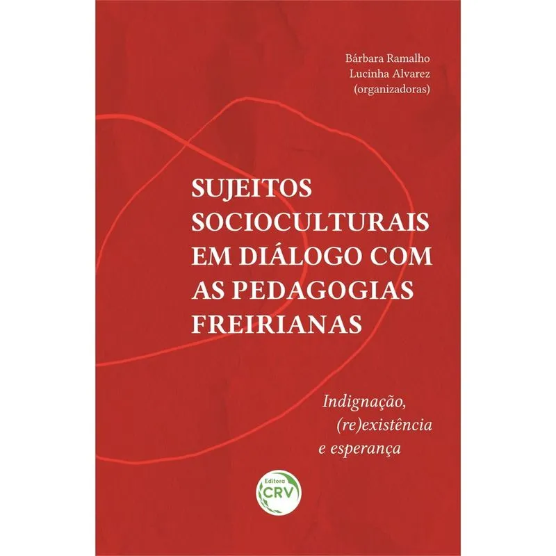 Sujeitos socioculturais em diálogo com as pedagogias freirianas: indignação, (re)existência e esperança