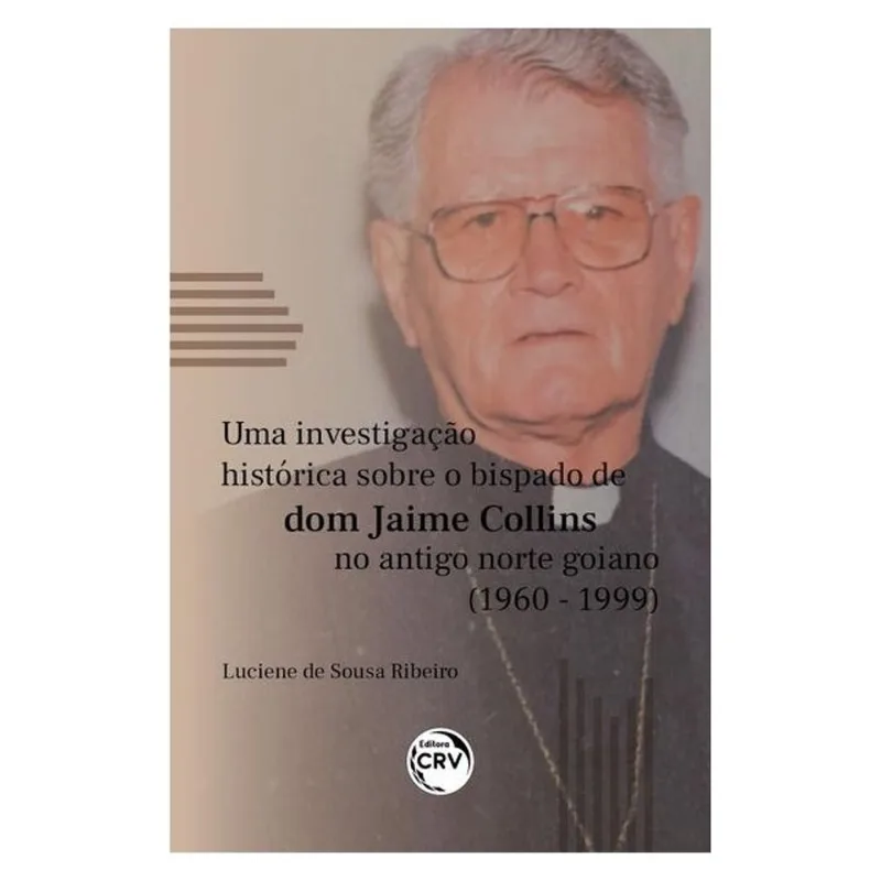 UMA INVESTIGAÇÃO HISTÓRICA SOBRE O BISPADO DE DOM JAIME COLLINS NO ANTIGO NORTE GOIANO (1960-1999)