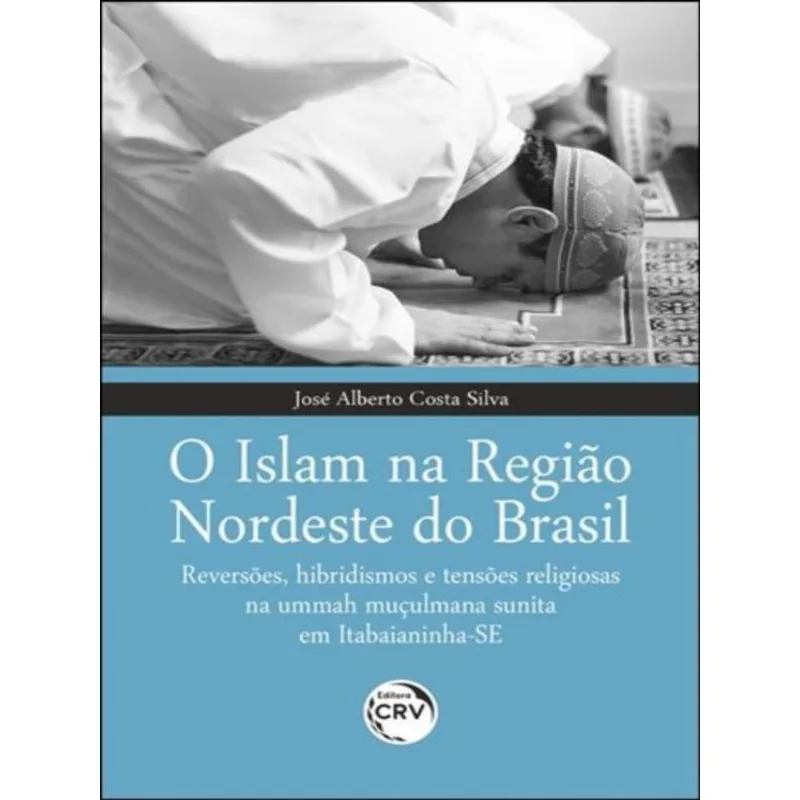 O ISLAM NA REGIÃO NORDESTE DO BRASIL REVERSÕES, HIBRIDISMOS E TENSÕES RELIGIOSAS NA UMMAH MUÇULMANA