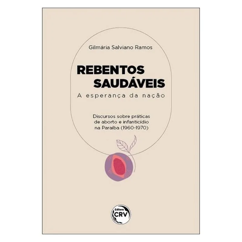 REBENTOS SAUDÁVEIS: A ESPERANÇA DA NAÇÃO DISCURSOS ACERCA DE PRÁTICAS DE ABORTOS E DE INFANTICÍDIOS
