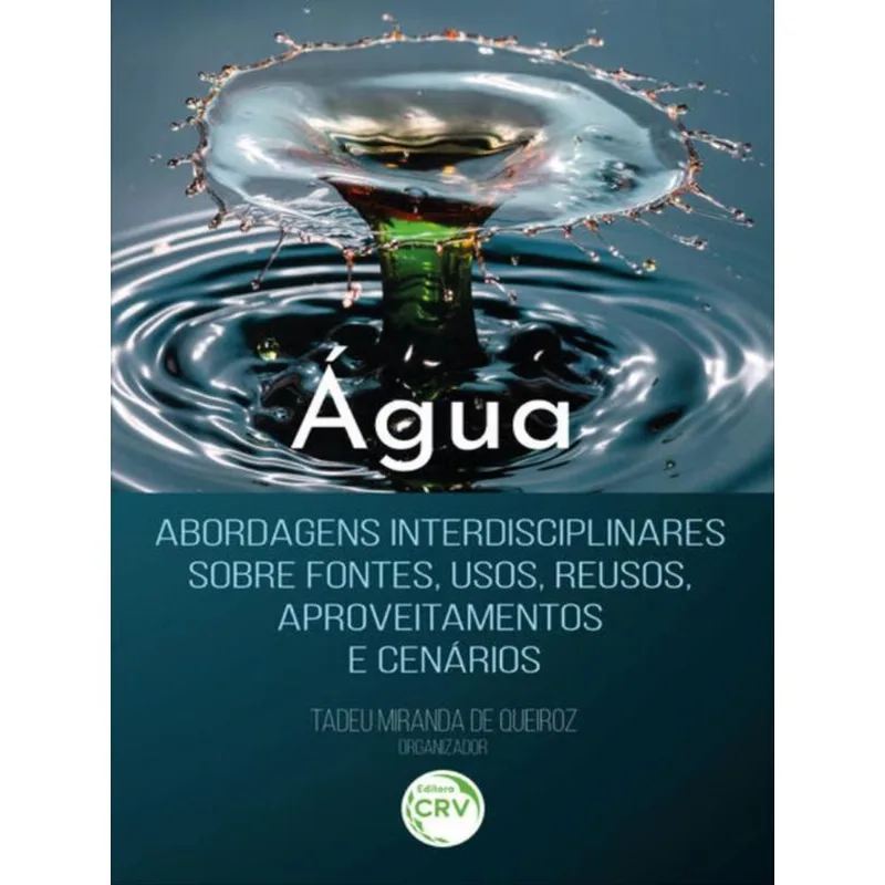 ÁGUA: ABORDAGENS INTERDISCIPLINARES SOBRE FONTES, USOS, REUSOS, APROVEITAMENTOS E CENÁRIOS