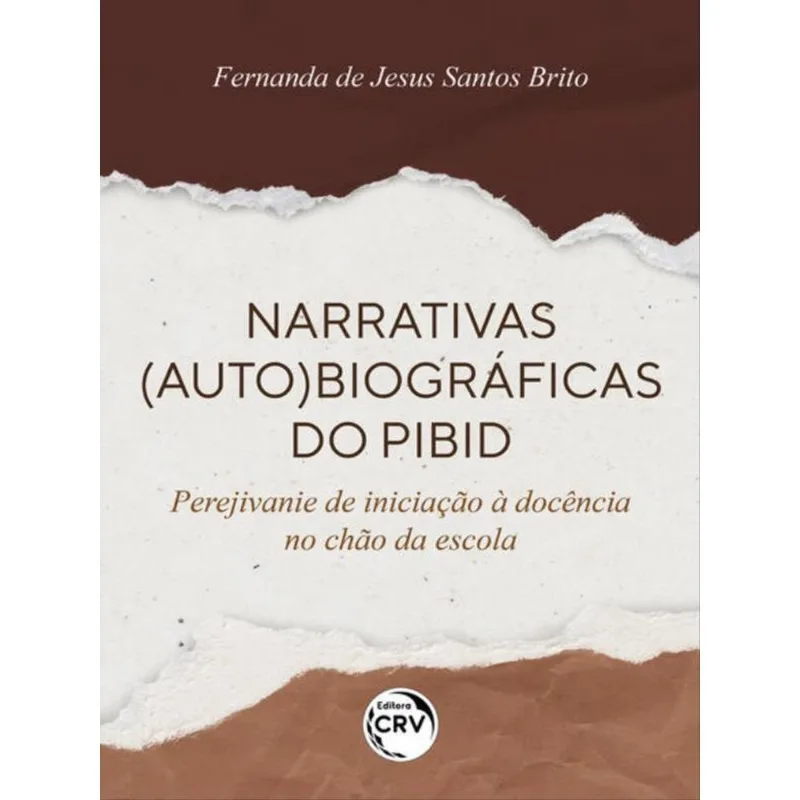 NARRATIVAS (AUTO) BIOGRÁFICAS DO PIBID: PEREJIVANIE DE INICIAÇÃO À DOCÊNCIA NO CHÃO DA ESCOLA