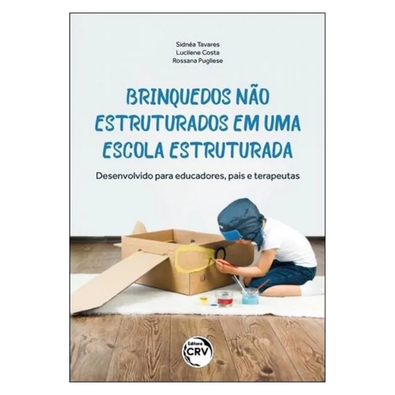 BRINQUEDOS NÃO ESTRUTURADOS EM UMA ESCOLA ESTRUTURADA: DESENVOLVIDO PARA EDUCADORES, PAIS E TERAPEUT