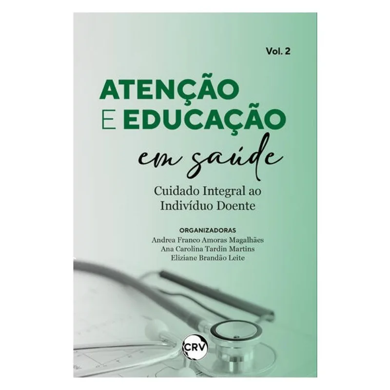 ATENÇÃO E EDUCAÇÃO EM SAÚDE:CUIDADO INTEGRAL AO INDIVÍDUO DOENTE - VOL. 02