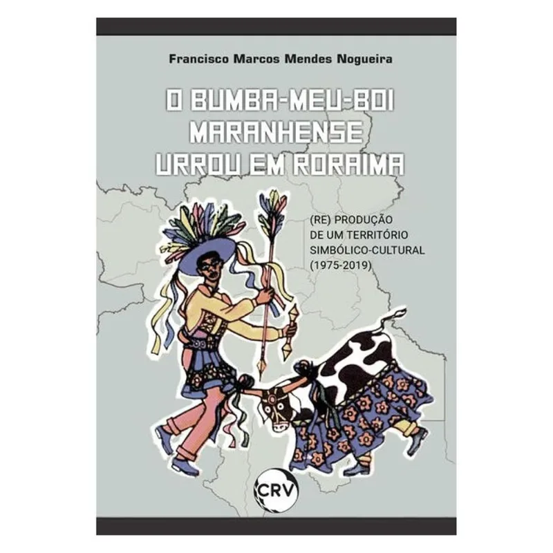 O BUMBA-MEU-BOI MARANHENSE URROU EM RORAIMA: A (RE) PRODUÇÃO DE UM TERRITÓRIO SIMBÓLICO-CULTURAL (19