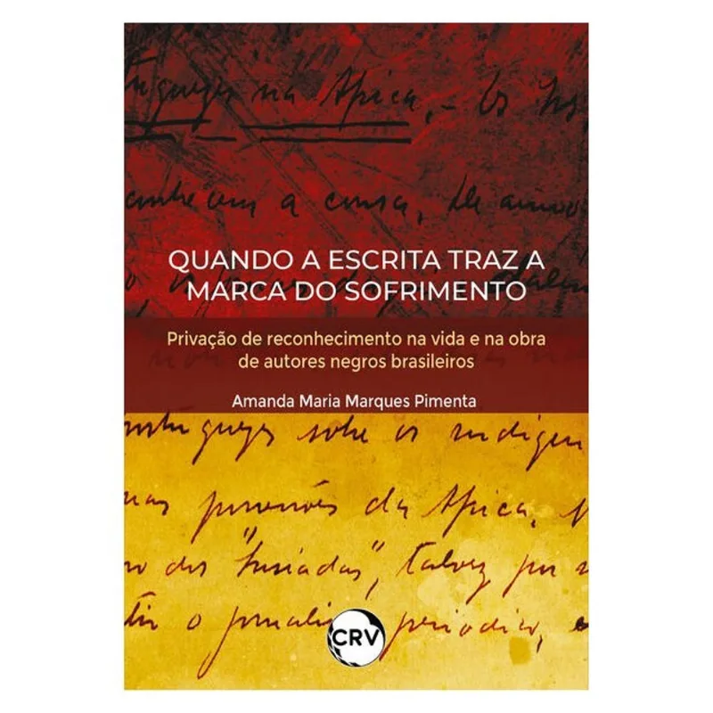 QUANDO A ESCRITA TRAZ A MARCA DO SOFRIMENTO: PRIVAÇÃO DE RECONHECIMENTO NA VIDA E NA OBRA DE AUTORES