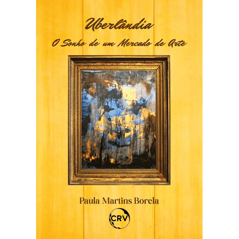 Uberlândia: o Sonho de Um Mercado de Arte
