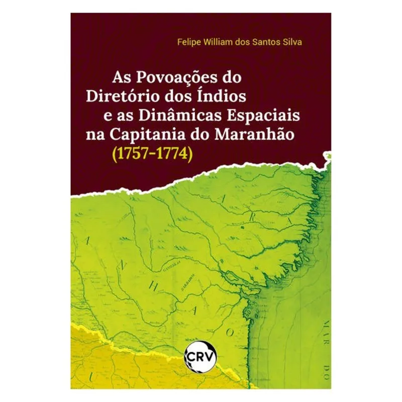 AS POVOAÇÕES DO DIRETÓRIO DOS ÍNDIOS E AS DINÂMICAS ESPACIAIS NA CAPITANIA DO MARANHÃO (1757-1774)