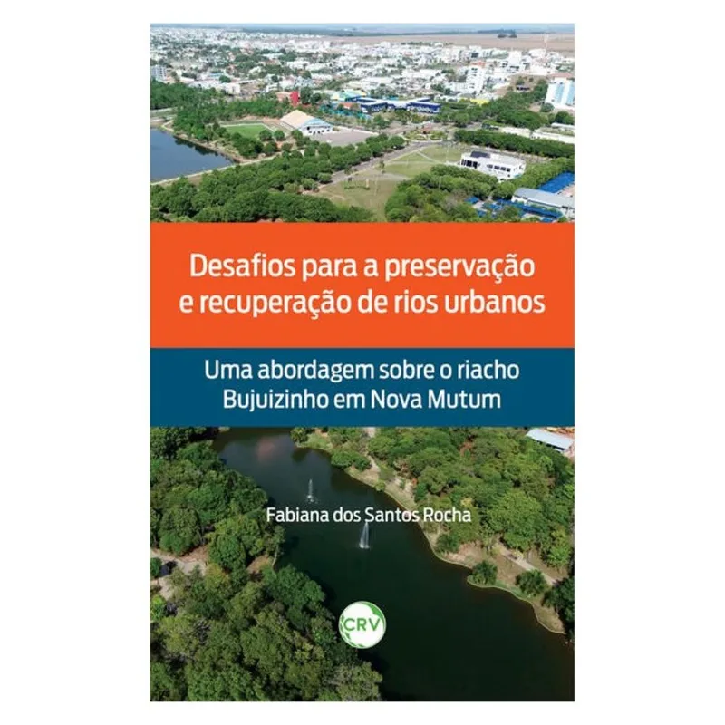 DESAFIOS PARA A PRESERVAÇÃO E RECUPERAÇÃO DE RIOS URBANOS: UMA ABORDAGEM SOBRE O RIACHO BUJUIZINHO E
