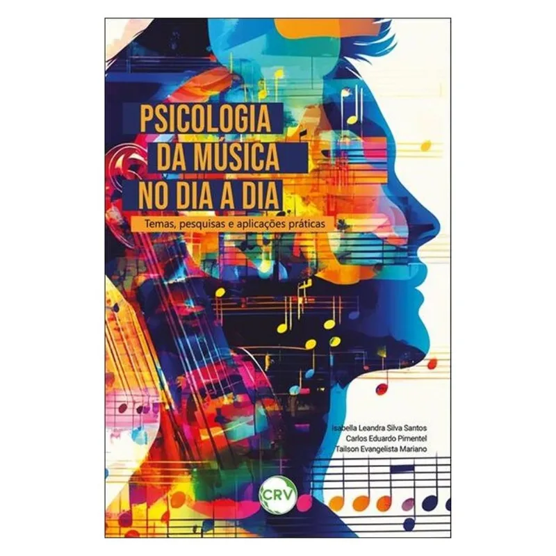 PSICOLOGIA DA MÚSICA NO DIA A DIA: TEMAS, PESQUISAS E APLICAÇÕES PRÁTICAS