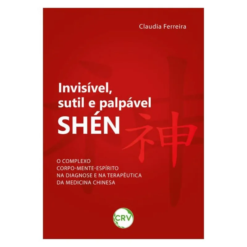 INVISÍVEL, SUTIL E PALPÁVEL: SHÉN? O COMPLEXO CORPO-MENTE-ESPÍRITO NA DIAGNOSE E NA TERAPÊUTICA DA M