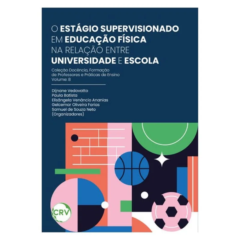 O ESTÁGIO SUPERVISIONADO EM EDUCAÇÃO FÍSICA NA RELAÇÃO ENTRE UNIVERSIDADE E ESCOLA - VOL. 08
